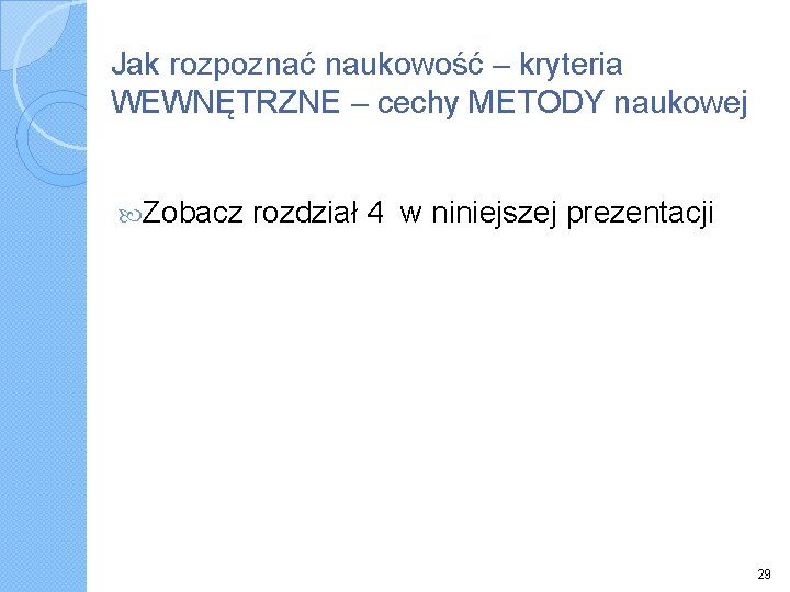 Jak rozpoznać naukowość – kryteria WEWNĘTRZNE – cechy METODY naukowej Zobacz rozdział 4 w