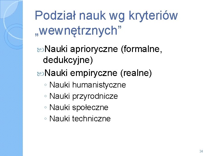 Podział nauk wg kryteriów „wewnętrznych” Nauki aprioryczne (formalne, dedukcyjne) Nauki empiryczne (realne) ◦ Nauki