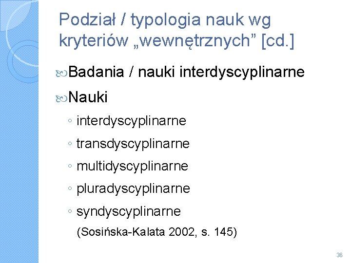 Podział / typologia nauk wg kryteriów „wewnętrznych” [cd. ] Badania / nauki interdyscyplinarne Nauki