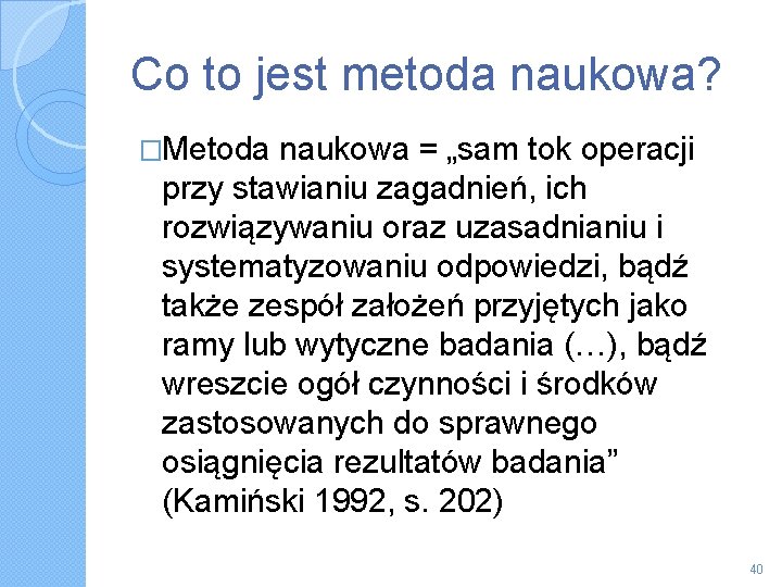 Co to jest metoda naukowa? �Metoda naukowa = „sam tok operacji przy stawianiu zagadnień,