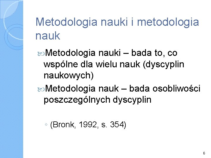 Metodologia nauki i metodologia nauk Metodologia nauki – bada to, co wspólne dla wielu