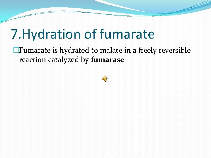 7. Hydration of fumarate �Fumarate is hydrated to malate in a freely reversible reaction