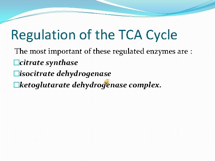 Regulation of the TCA Cycle The most important of these regulated enzymes are :
