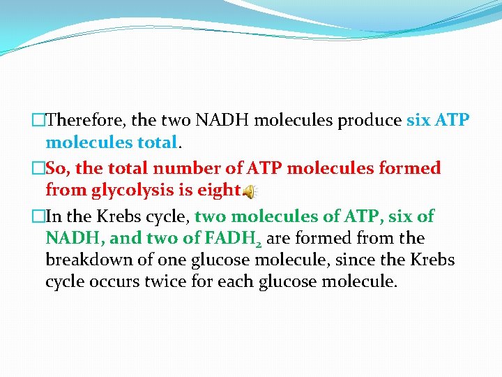 �Therefore, the two NADH molecules produce six ATP molecules total. �So, the total number