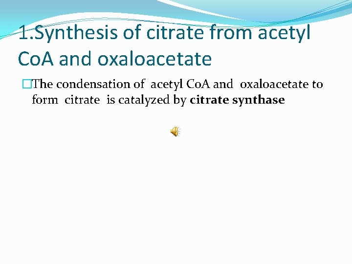 1. Synthesis of citrate from acetyl Co. A and oxaloacetate �The condensation of acetyl