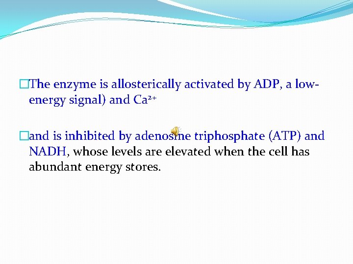 �The enzyme is allosterically activated by ADP, a lowenergy signal) and Ca 2+ �and