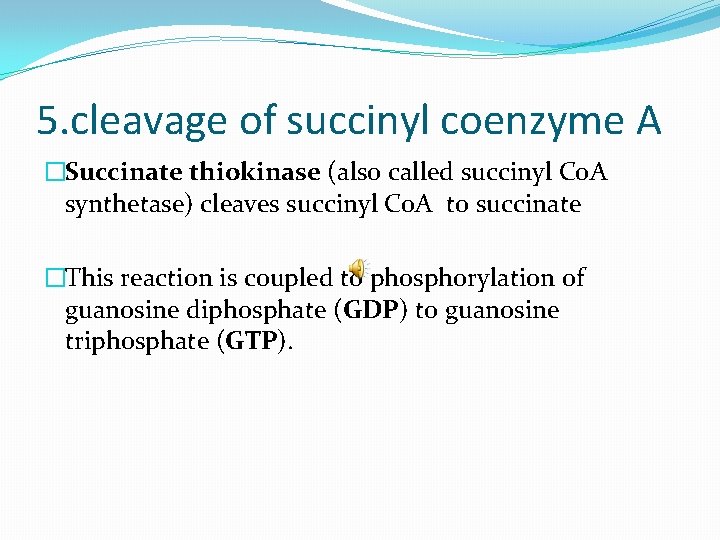 5. cleavage of succinyl coenzyme A �Succinate thiokinase (also called succinyl Co. A synthetase)