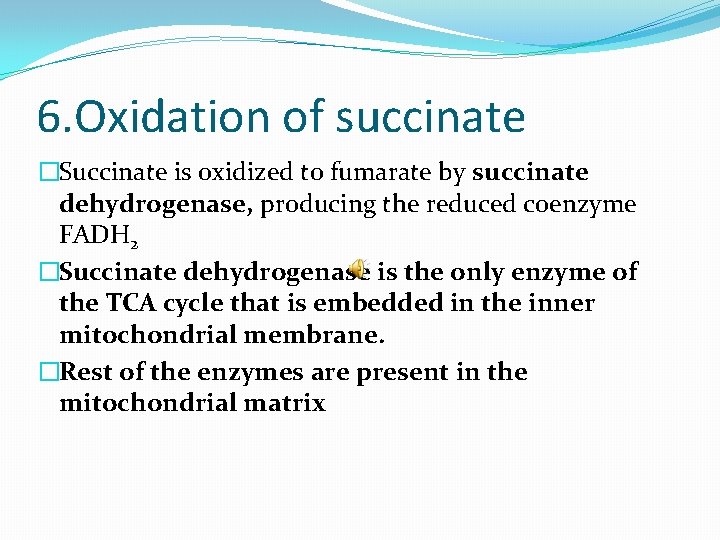6. Oxidation of succinate �Succinate is oxidized to fumarate by succinate dehydrogenase, producing the