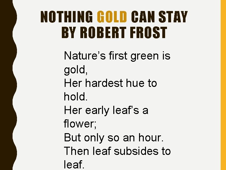 NOTHING GOLD CAN STAY BY ROBERT FROST Nature’s first green is gold, Her hardest