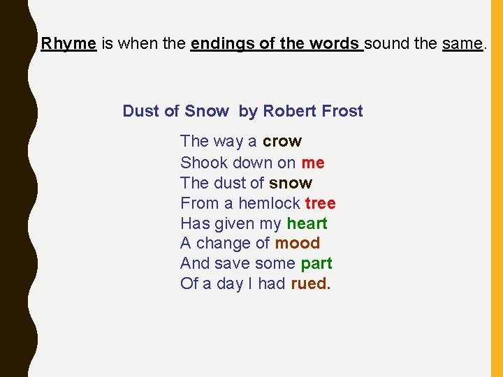 Rhyme is when the endings of the words sound the same. Dust of Snow