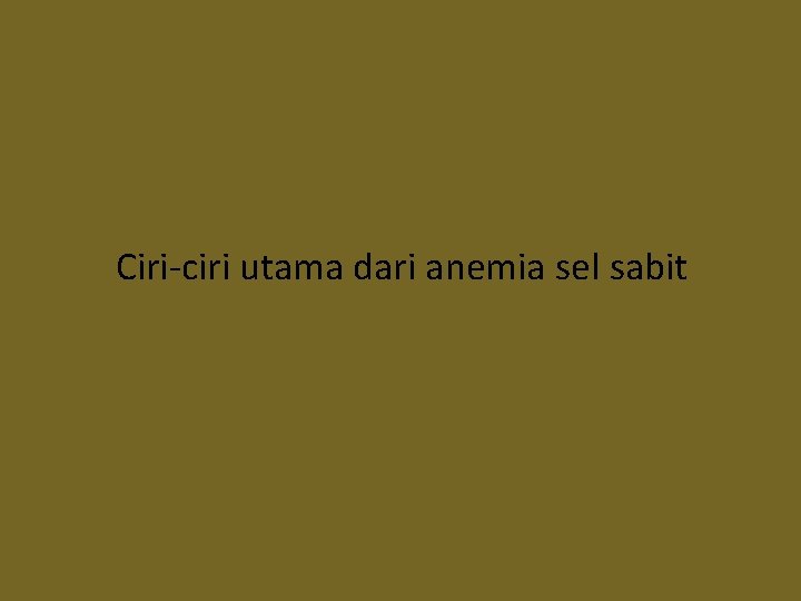 Ciri-ciri utama dari anemia sel sabit 