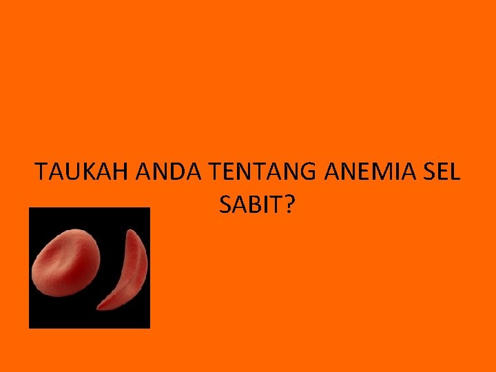 TAUKAH ANDA TENTANG ANEMIA SEL SABIT? 