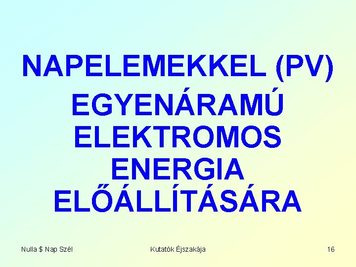 NAPELEMEKKEL (PV) EGYENÁRAMÚ ELEKTROMOS ENERGIA ELŐÁLLÍTÁSÁRA Nulla $ Nap Szél Kutatók Éjszakája 16 