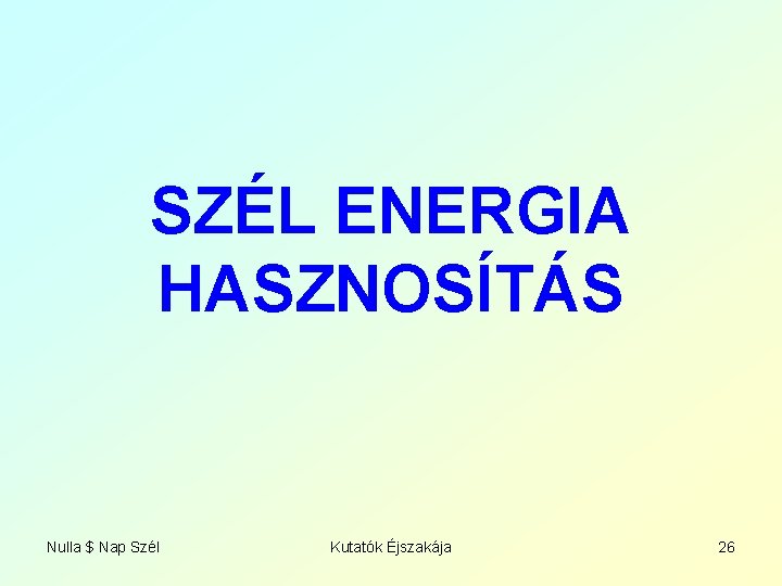 SZÉL ENERGIA HASZNOSÍTÁS Nulla $ Nap Szél Kutatók Éjszakája 26 