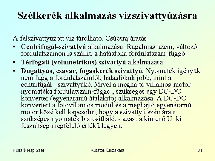 Szélkerék alkalmazás vízszivattyúzásra A felszivattyúzott víz tárolható. Csúcsrajáratás • Centrifugál-szivattyú alkalmazása. Rugalmas üzem, változó