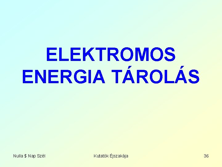 ELEKTROMOS ENERGIA TÁROLÁS Nulla $ Nap Szél Kutatók Éjszakája 36 