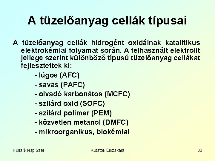 A tüzelőanyag cellák típusai A tüzelőanyag cellák hidrogént oxidálnak katalitikus elektrokémiai folyamat során. A