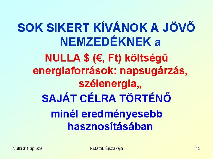 SOK SIKERT KÍVÁNOK A JÖVŐ NEMZEDÉKNEK a NULLA $ (€, Ft) költségű energiaforrások: napsugárzás,