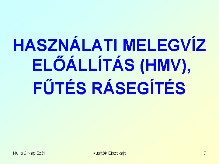 HASZNÁLATI MELEGVÍZ ELŐÁLLÍTÁS (HMV), FŰTÉS RÁSEGÍTÉS Nulla $ Nap Szél Kutatók Éjszakája 7 