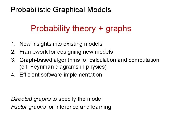 Probabilistic Graphical Models Probability theory + graphs 1. New insights into existing models 2.