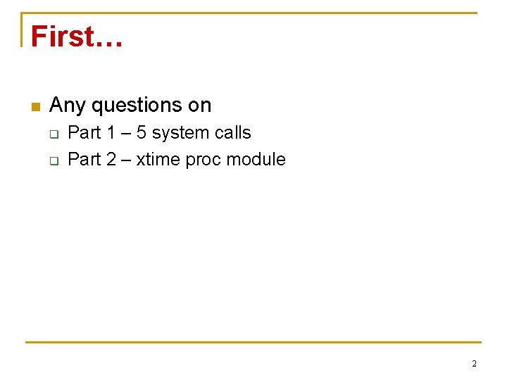 First… n Any questions on q q Part 1 – 5 system calls Part