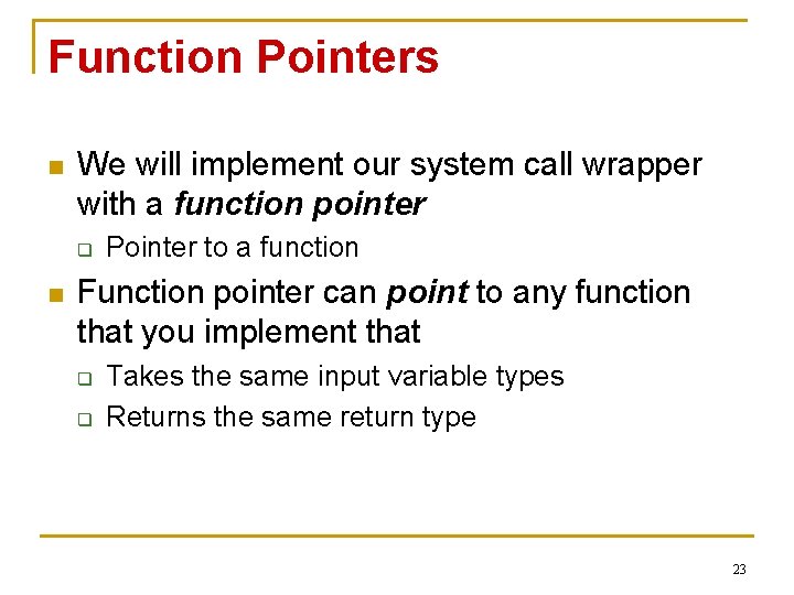 Function Pointers n We will implement our system call wrapper with a function pointer