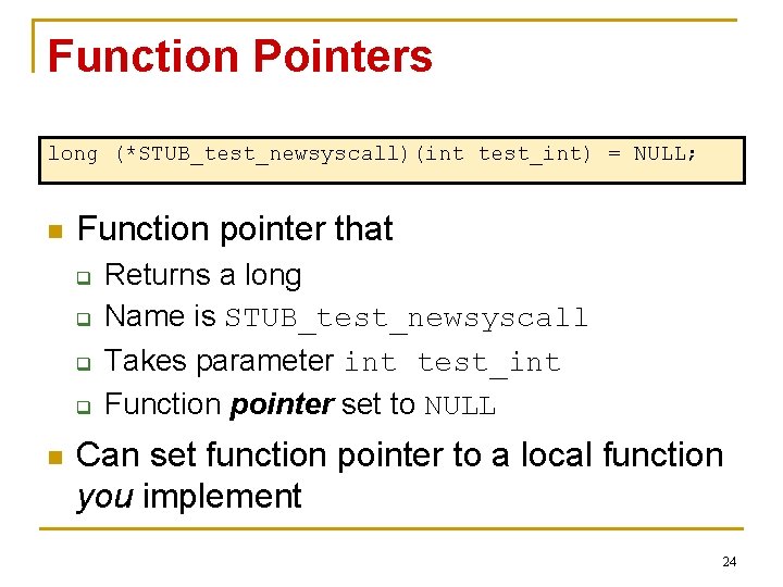 Function Pointers long (*STUB_test_newsyscall)(int test_int) = NULL; n Function pointer that q q n