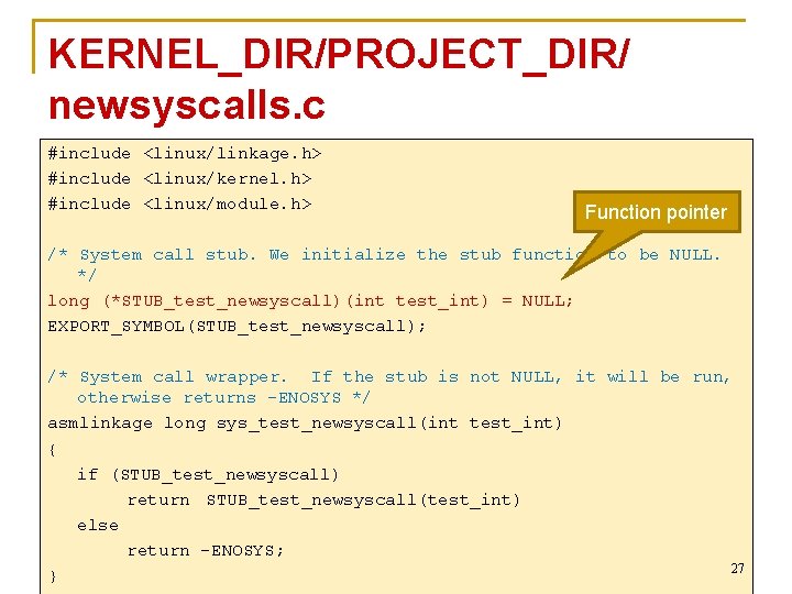 KERNEL_DIR/PROJECT_DIR/ newsyscalls. c #include <linux/linkage. h> #include <linux/kernel. h> #include <linux/module. h> Function pointer