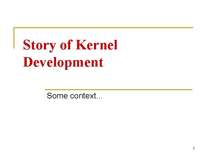 Story of Kernel Development Some context… 3 