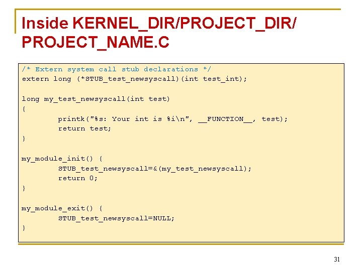 Inside KERNEL_DIR/PROJECT_DIR/ PROJECT_NAME. C /* Extern system call stub declarations */ extern long (*STUB_test_newsyscall)(int