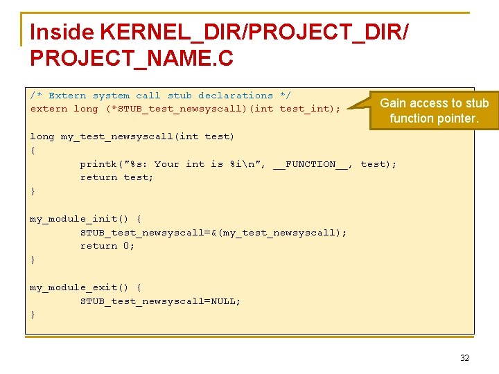 Inside KERNEL_DIR/PROJECT_DIR/ PROJECT_NAME. C /* Extern system call stub declarations */ extern long (*STUB_test_newsyscall)(int