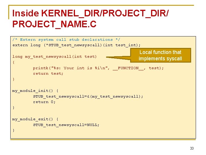 Inside KERNEL_DIR/PROJECT_DIR/ PROJECT_NAME. C /* Extern system call stub declarations */ extern long (*STUB_test_newsyscall)(int