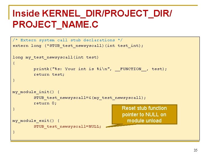 Inside KERNEL_DIR/PROJECT_DIR/ PROJECT_NAME. C /* Extern system call stub declarations */ extern long (*STUB_test_newsyscall)(int