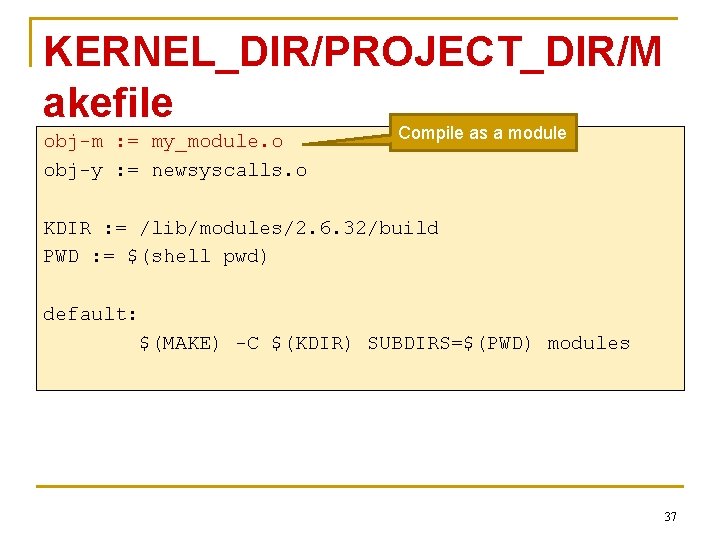 KERNEL_DIR/PROJECT_DIR/M akefile obj-m : = my_module. o obj-y : = newsyscalls. o Compile as