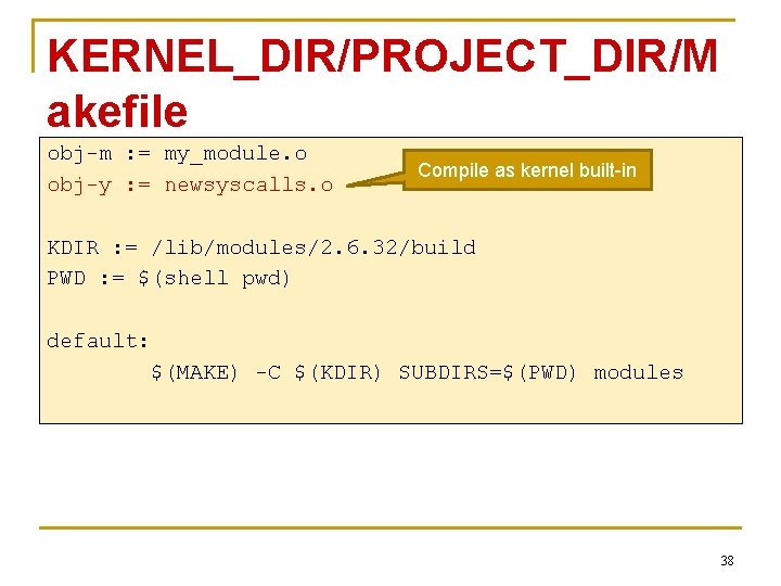 KERNEL_DIR/PROJECT_DIR/M akefile obj-m : = my_module. o obj-y : = newsyscalls. o Compile as