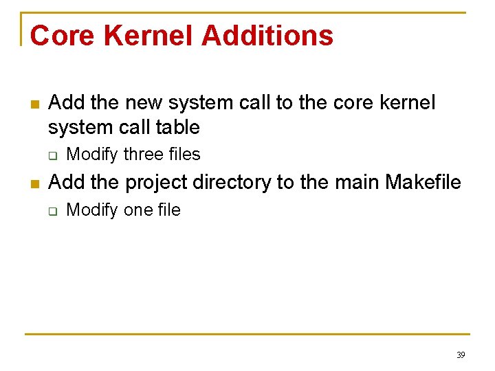 Core Kernel Additions n Add the new system call to the core kernel system