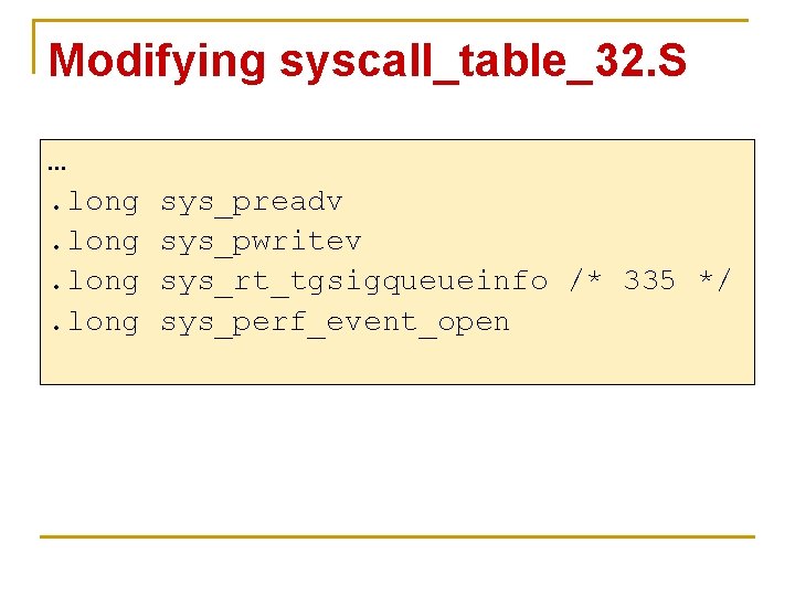 Modifying syscall_table_32. S …. long sys_preadv sys_pwritev sys_rt_tgsigqueueinfo /* 335 */ sys_perf_event_open 