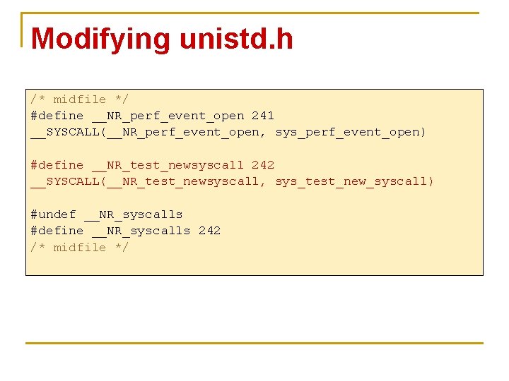 Modifying unistd. h /* midfile */ #define __NR_perf_event_open 241 __SYSCALL(__NR_perf_event_open, sys_perf_event_open) #define __NR_test_newsyscall 242