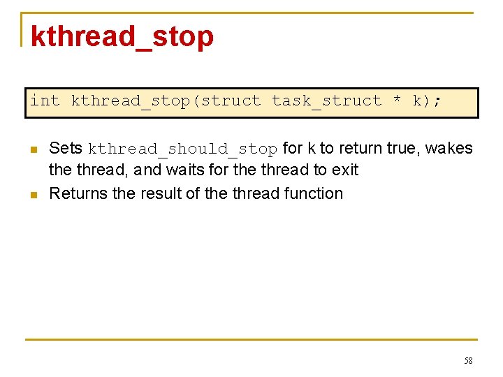 kthread_stop int kthread_stop(struct task_struct * k); n n Sets kthread_should_stop for k to return