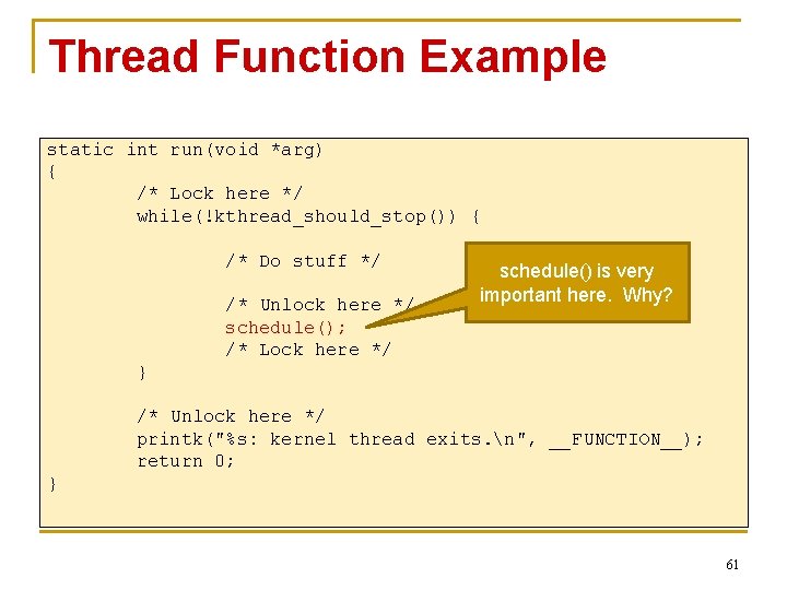 Thread Function Example static int run(void *arg) { /* Lock here */ while(!kthread_should_stop()) {