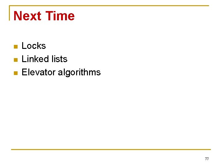 Next Time n n n Locks Linked lists Elevator algorithms 77 