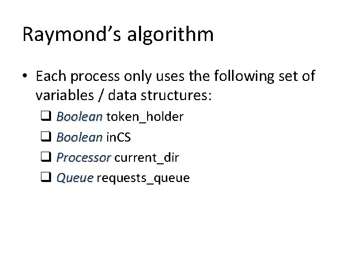 Raymond’s algorithm • Each process only uses the following set of variables / data Raymond’s algorithm • Each process only uses the following set of variables / data