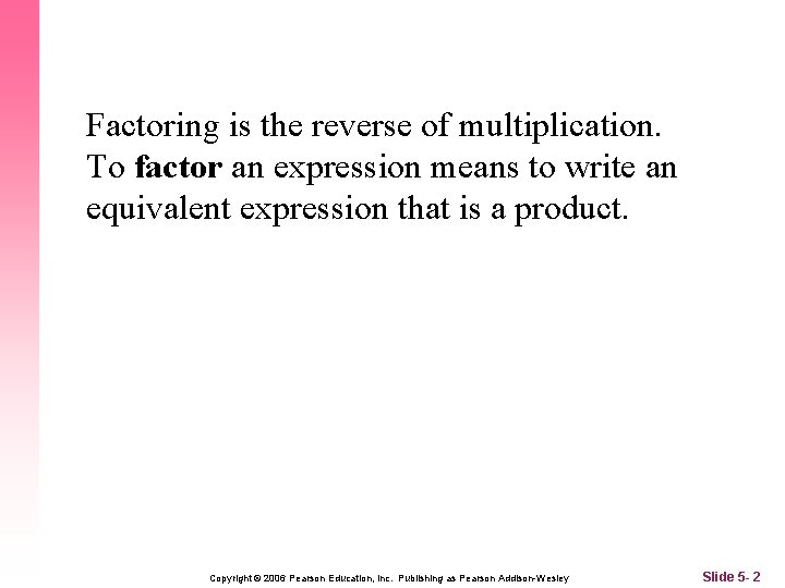 Factoring is the reverse of multiplication. To factor an expression means to write an