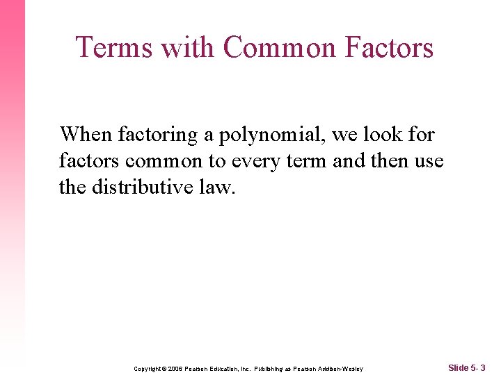 Terms with Common Factors When factoring a polynomial, we look for factors common to