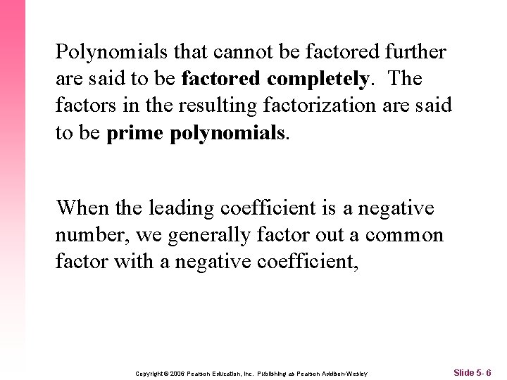 Polynomials that cannot be factored further are said to be factored completely. The factors