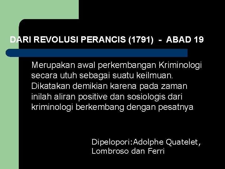 DARI REVOLUSI PERANCIS (1791) - ABAD 19 Merupakan awal perkembangan Kriminologi secara utuh sebagai