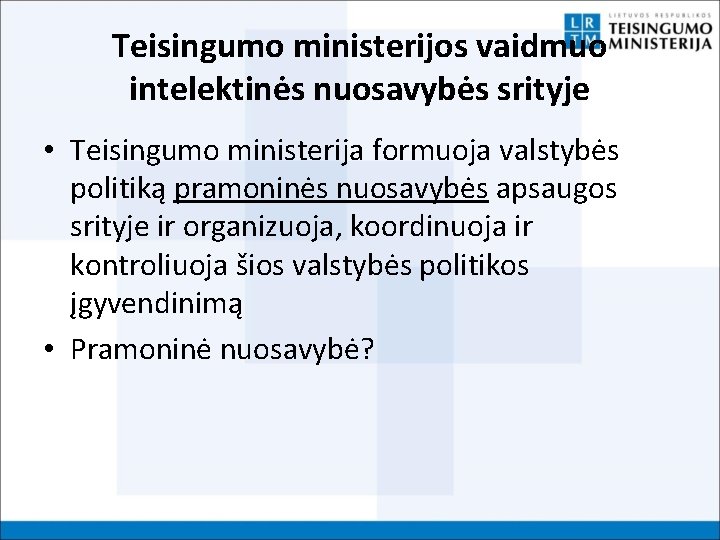 Teisingumo ministerijos vaidmuo intelektinės nuosavybės srityje • Teisingumo ministerija formuoja valstybės politiką pramoninės nuosavybės