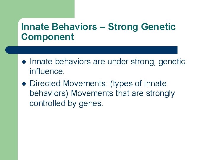 Innate Behaviors – Strong Genetic Component l l Innate behaviors are under strong, genetic