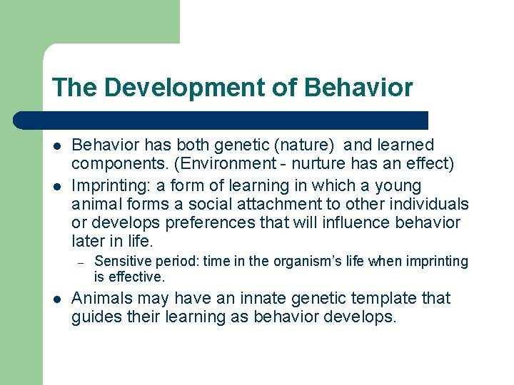 The Development of Behavior l l Behavior has both genetic (nature) and learned components.