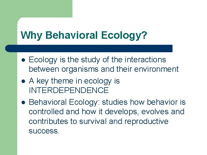 Why Behavioral Ecology? l l l Ecology is the study of the interactions between